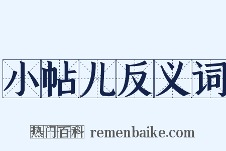 小帖儿反义词是什么意思的图片